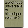 Bibliothque Universelle Et Historique, Volume 5 door Onbekend