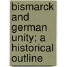 Bismarck And German Unity; A Historical Outline door Onbekend