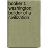 Booker T. Washington, Builder Of A Civilization by Lyman Beecher Stowe
