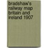 Bradshaw's Railway Map Britain And Ireland 1907