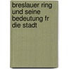 Breslauer Ring Und Seine Bedeutung Fr Die Stadt door Hermann Markgraf