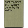 Brief Memoirs Of ... William Dunn, By His Widow door Elizabeth Hammond Dunn