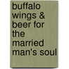 Buffalo Wings & Beer For The Married Man's Soul door K.J. de Beau