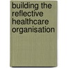 Building the Reflective Healthcare Organisation door Tony Ghayle