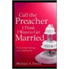 Call the Preacher I Think I Want to Get Married door Michael A. Smith