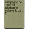 Campagne de 1805 En Allemagne, Volume 1, Part 2 door Paul Claude Alombert-Goget