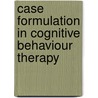 Case Formulation in Cognitive Behaviour Therapy door Nick Tarrier