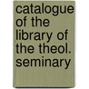 Catalogue Of The Library Of The Theol. Seminary door Oliver A. Taylor