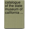 Catalogue of the State Museum of California ... door Bureau California Stat