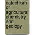 Catechism Of Agricultural Chemistry And Geology