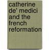 Catherine De' Medici And The French Reformation door Edith Helen Sichel