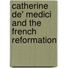 Catherine De' Medici And The French Reformation by Edith Helen Sichel