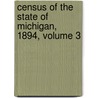 Census of the State of Michigan, 1894, Volume 3 door State Michigan. Dept.