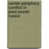 Center-Periphery Conflict In Post-Soviet Russia by Mikhail A. Alexseev