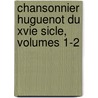 Chansonnier Huguenot Du Xvie Sicle, Volumes 1-2 door Henri L�Onard Bordier