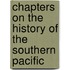 Chapters On The History Of The Southern Pacific