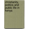 Christianity, Politics And Public Life In Kenya door Paul Gifford