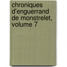 Chroniques D'Enguerrand de Monstrelet, Volume 7 by Franois Nol Alexandre DuBois