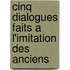 Cinq Dialogues Faits A L'imitation Des Anciens