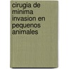 Cirugia de Minima Invasion En Pequenos Animales door Henri Van Bree