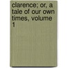 Clarence; Or, a Tale of Our Own Times, Volume 1 door Catharine Maria Sedgwick