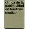 Clinica de La Subjetividad En Territorio Medico door Benjamin Uzorskis