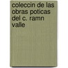 Coleccin de Las Obras Poticas del C. Ramn Valle door RamóN. Valle