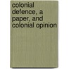 Colonial Defence, A Paper, And Colonial Opinion door John Charles R. Colomb