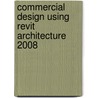 Commercial Design Using Revit Architecture 2008 door Daniel John Stine