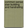 Common-Sense Stair Building and Handrailing ... door Frederick Thomas Hodgson