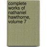 Complete Works of Nathaniel Hawthorne, Volume 7 by Nathaniel Hawthorne