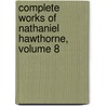 Complete Works of Nathaniel Hawthorne, Volume 8 door Nathaniel Hawthorne