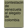 Contestacin de Venezuela Al Alegato de Colombia by Venezuela