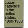 Cuban Catholics In The United States, 1960-1980 by Gerald Eugene Poyo