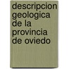 Descripcion Geologica De La Provincia De Oviedo door D. Guillermo Schulz