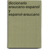 Diccionario Araucano-Espanol Y Espanol-Araucano door Felix Jose de Augusta