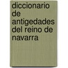 Diccionario de Antigedades del Reino de Navarra door Jos Mara Yanguas y. Miranda
