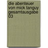 Die Abenteuer von Mick Tanguy Gesamtausgabe  03 by Albert Uderzo