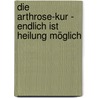 Die Arthrose-Kur - Endlich ist Heilung möglich door Jason Theodosakis