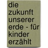 Die Zukunft unserer Erde - für Kinder erzählt door Yann Arthus-Bertrand