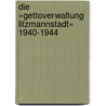 Die »Gettoverwaltung Litzmannstadt« 1940-1944 by Peter Klein
