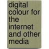 Digital Colour For The Internet And Other Media by Carola Zwick