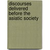 Discourses Delivered Before The Asiatic Society by William Jones