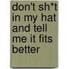 Don't Sh*T In My Hat And Tell Me It Fits Better door Mike Caracciolo