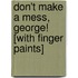 Don't Make a Mess, George! [With Finger Paints]
