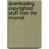 Downloading Copyrighted Stuff From The Internet