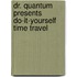 Dr. Quantum Presents Do-It-Yourself Time Travel