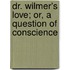 Dr. Wilmer's Love; Or, A Question Of Conscience