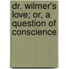 Dr. Wilmer's Love; Or, A Question Of Conscience by Margaret Lee