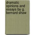 Dramatic Opinions And Essays By G. Bernard Shaw